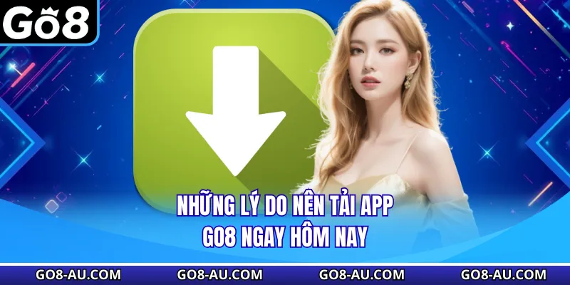 Những lý do nên tải app GO8 ngay hôm nay